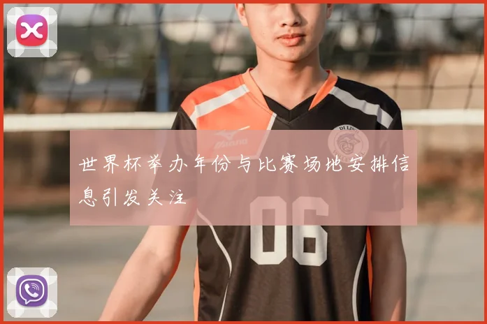 世界杯举办年份与比赛场地安排信息引发关注