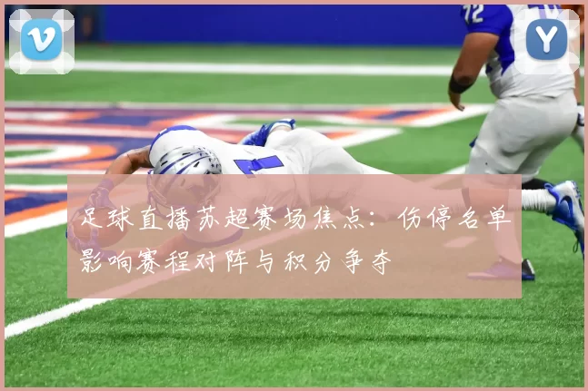 足球直播苏超赛场焦点：伤停名单影响赛程对阵与积分争夺