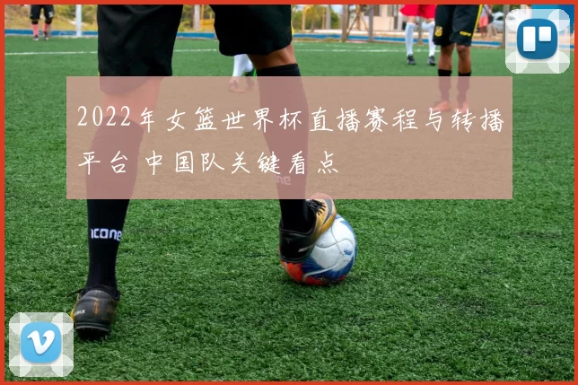 2022年女篮世界杯直播赛程与转播平台 中国队关键看点