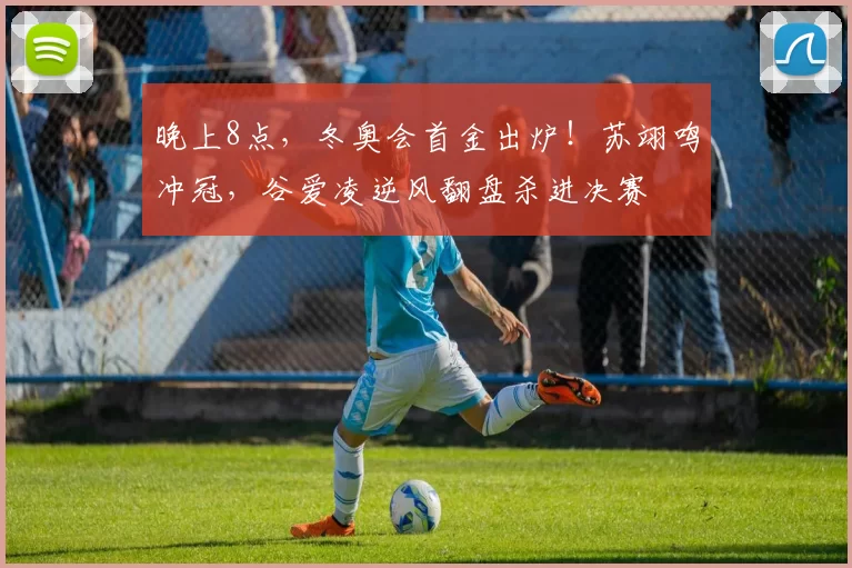 晚上8点，冬奥会首金出炉！苏翊鸣冲冠，谷爱凌逆风翻盘杀进决赛