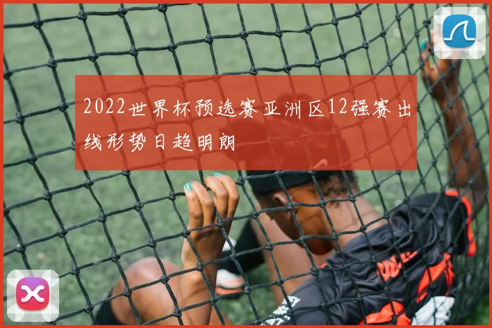 2022世界杯预选赛亚洲区12强赛出线形势日趋明朗