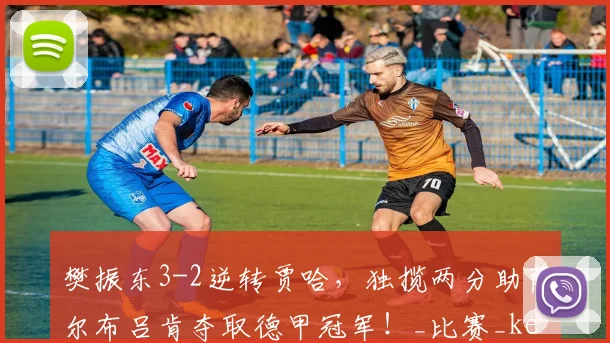 樊振东3-2逆转贾哈，独揽两分助萨尔布吕肯夺取德甲冠军！_比赛_kennen_比分