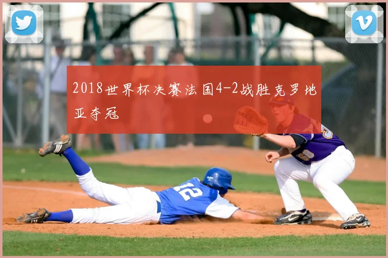 2018世界杯决赛法国4-2战胜克罗地亚夺冠