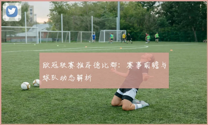 欧冠联赛推荐德比郡：赛事前瞻与球队动态解析