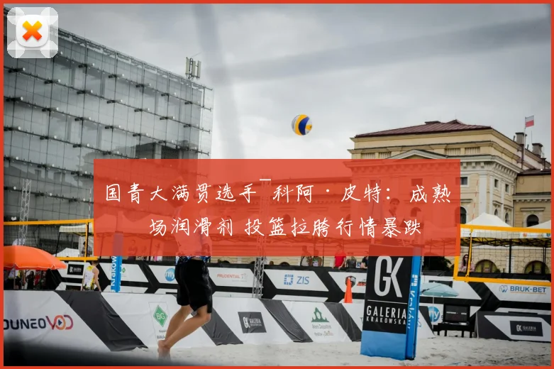 国青大满贯选手~科阿·皮特:成熟前场润滑剂 投篮拉胯行情暴跌