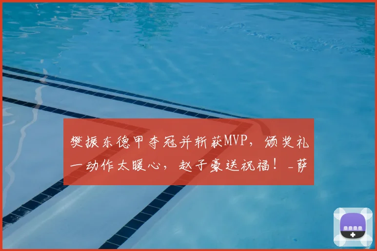 樊振东德甲夺冠并斩获MVP，颁奖礼一动作太暖心，赵子豪送祝福！_萨尔布吕肯_决赛_本赛季