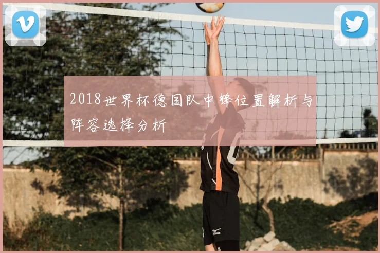 2018世界杯德国队中锋位置解析与阵容选择分析
